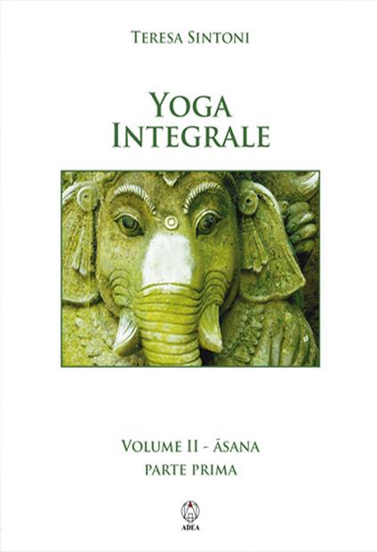 Yoga integrale. Vol. 2: Asana. Parte prima. - Teresa Sintoni - copertina