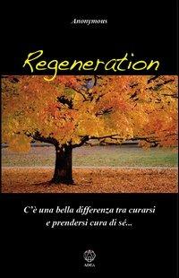 Regeneration. C'è una bella differenza tra curarsi e prendersi cura di sé... - Anonymous - copertina