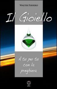 Il gioiello. A tu per tu con la preghiera - Walter Ferrero - copertina