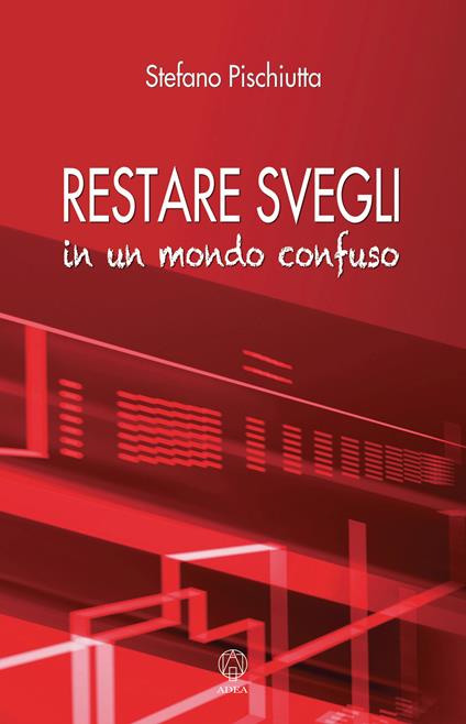 Restare svegli in un mondo confuso - Stefano Pischiutta - copertina