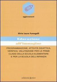 Educazione all'immagine. Programmazione, attività didattica, verifica, valutazione per le prime classi della scuola elementare e per la scuola dell'infanzia - Silvia L. Fumagalli - copertina