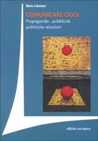 Comunicare oggi. Propaganda, pubblicità, pubbliche relazioni - Maria Colombari - copertina