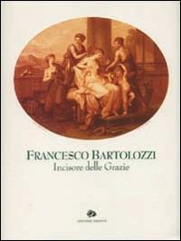 Francesco Bartolozzi incisore delle Grazie. Catalogo della mostra (Roma, 1995; Lisbona, 1996) - copertina