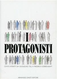 I protagonisti. Cento ritratti da Guglielmo Tell a Friedrich Dürrenmatt - copertina