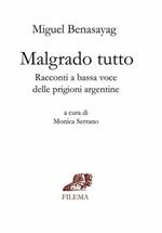 Malgrado tutto. Racconti a bassa voce delle prigioni Argentine