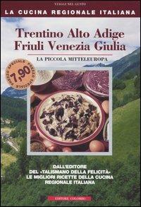 Trentino Alto Adige, Friuli Venezia Giulia. La piccola mitteleuropa - Enrico Medail,Monica Palla - copertina