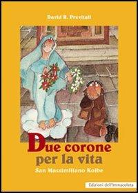 Due corone per la vita. San Massimiliano Kolbe - David R. Previtali - copertina