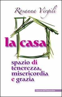 La casa. Spazio di tenerezza, misericordia e grazia - Rosanna Virgili - copertina