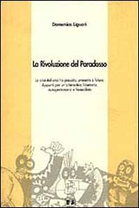 La rivoluzione del paradosso. La crisi italiana tra passato, presente e futuro. Appunti per un'alternativa libertaria, autogestionaria e federalista - Domenico Liguori - copertina