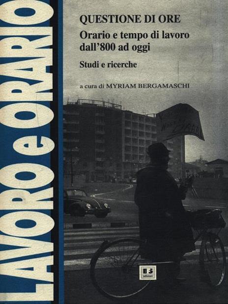 Questione di ore. Orario e tempo di lavoro dall'800 a oggi. Studi e ricerche - copertina