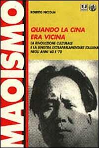 Quando la Cina era vicina. La rivoluzione culturale e la Sinistra extraparlamentare italiana negli anni '60 e '70 - Roberto Niccolai - copertina