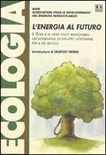 L' energia al futuro. Il sole e le altre fonti rinnovabili: un'alternativa di sviluppo sostenibile per il XXI secolo