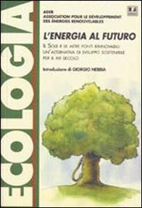 L' energia al futuro. Il sole e le altre fonti rinnovabili: un'alternativa di sviluppo sostenibile per il XXI secolo - copertina