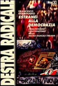 Estranei alla democrazia. Negazionismo e antisemitismo nella Destra radicale italiana - Francesco Germinario - copertina