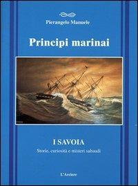 Principi marinai. Dalle crociate alla spedizione polare del 2001 - Pierangelo Manuele - copertina