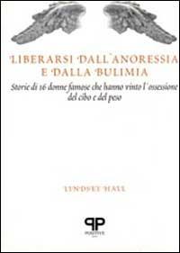 Liberarsi dall'anoressia e dalla bulimia: storie di 16 donne famose che hanno vinto l'ossessione del cibo e del peso - Lindsey Hall - copertina