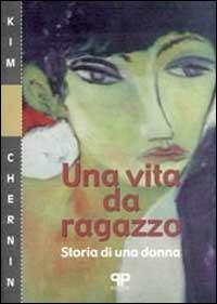 Una vita da ragazzo. Storia di una donna - Kim Chernin - copertina