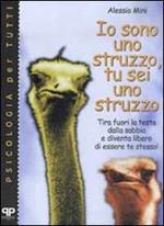 Io sono uno struzzo, tu sei uno struzzo: tira fuori la testa dalla sabbia e diventa libero di essere te stesso!