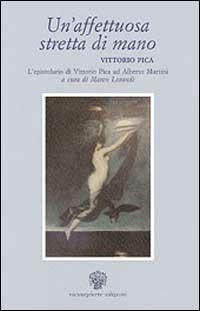 Un' affettuosa stretta di mano: Vittorio Pica. L'epistolario di Vittorio Pica ad Alberto Martini - copertina