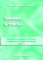 Celebrare la parola. Introduzioni, preghiere dei fedeli, «segni» per la liturgia domenicale. Anno A