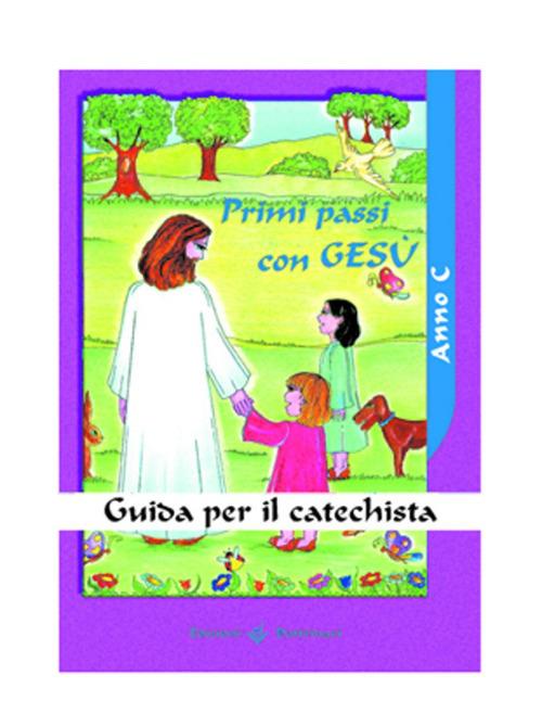 Primi passi con Gesù. Anno C. Guida per il catechista - copertina