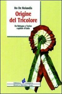 Origine del tricolore. Da Bologna a Torino capitale d'Italia - Ito De Rolandis - copertina