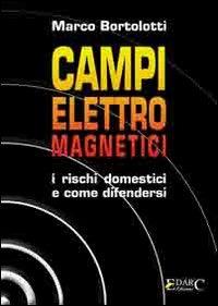 Campi elettromagnetici. I rischi domestici e come difendersi - Marco Bortolotti - copertina