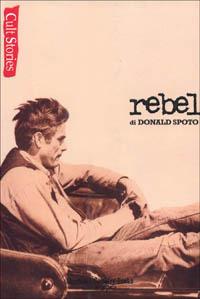 Rebel-Il ribelle. Vita e leggenda di James Dean - Donald Spoto - copertina