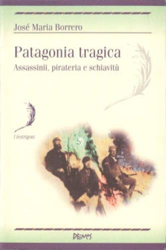Patagonia tragica. Assassinii, pirateria e schiavitù - José M. Borrero - copertina