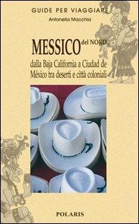 Messico del nord. Dalla Baja California a Ciudad de Mexico tra deserti e città coloniali. Vol. 1 - Antonella Macchia - copertina