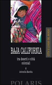 Baja California. Tra deserti e città coloniali - Antonella Macchia - copertina