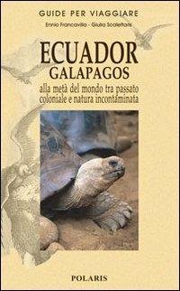 Ecuador-Galapagos. Alla metà del mondo tra passato coloniale e natura incontaminata - Ennio Francavilla,Giulia Scalettaris - copertina