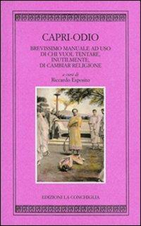 Capri odio. Brevissimo manuale ad uso di chi vuol tentare, inutilmente di cambiar religione - copertina