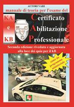 Manuale di teoria per l'esame di teoria del certificato di abilitazione professionale del tipo KA e KB. Come da programma ministeriale. Seconda edizione riveduta e aggiornata alla luce dei quiz per il KB