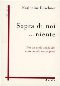 Sopra di noi... niente. Per un cielo senza dèi e un mondo senza preti - Karlheinz Deschner - copertina