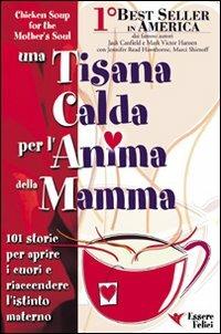 Una tisana calda per l'anima della mamma. 101 storie per aprire i cuori e riaccendere l'istinto materno - Jack Canfield,Mark Victor Hansen - copertina