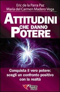 Attitudini che danno potere. Conquista il vero potere: scegli un confronto positivo con la realtà - Eric De La Parra Paz,Maria Del Carmen Madero Vega - copertina