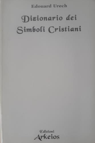 Dizionario dei simboli cristiani - Edouard Urech - 2