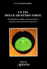 La via delle quattro virtù. Il simbolismo della cerimonia del tè - S. J. Soutel Gouiffes - copertina