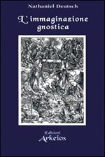 L' immaginazione gnostica. Gnosticismo, mandeismo e misticismo della Merkavah