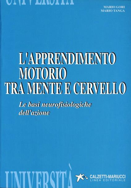 L' apprendimento motorio tra mente e cervello. Le basi neurofisiologiche dell'azione - Mario Gori,Mario Tanga - copertina