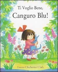 Ti voglio bene, Canguro Blu! Ediz. illustrata - Emma Chichester Clark - copertina