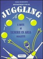 Divertirsi con il juggling. L'arte di tenere in aria oggetti