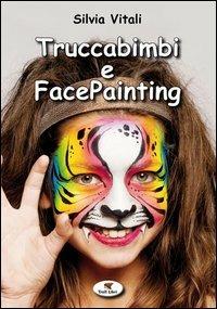 Truccabimbi e facepainting. Ediz. illustrata - Silvia F. Vitali - copertina