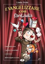 Evangelizzare con fantasia. Come utilizzare i giochi di prestigio a servizio dell'evangelizzazione