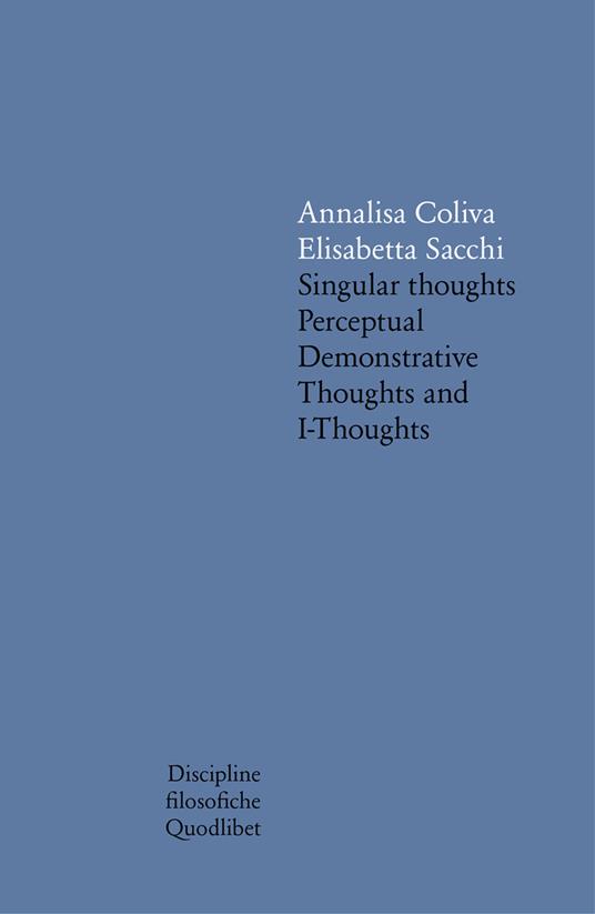 Singular thoughts. Perceptual demonstrative thoughts and I-thoughts - Annalisa Coliva,Elisabetta Sacchi - copertina