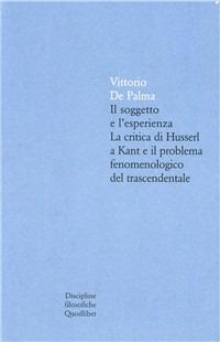 Il soggetto è l'esperienza. La critica di Husserl a Kant e il problema fenomenologico trascendentale - Vittorio De Palma - copertina