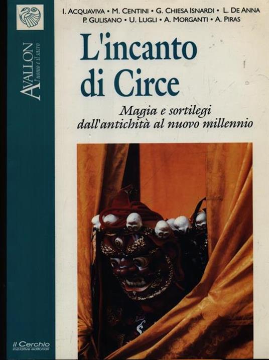 L'incanto di Circe. Magia e sortilegi dall'antichità al nuovo millennio - Immacolata Acquaviva,Massimo Centini,Gianna Chiesa Isnardi - copertina