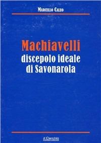 Machiavelli discepolo ideale di Savonarola - Marcello Caleo - copertina