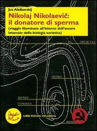 Nikolaj Nikolaevic: il donatore di sperma (viaggio illuminato all'interno dell'oscuro letamaio della biologia sovietica) - Juz Aleskovskij - copertina